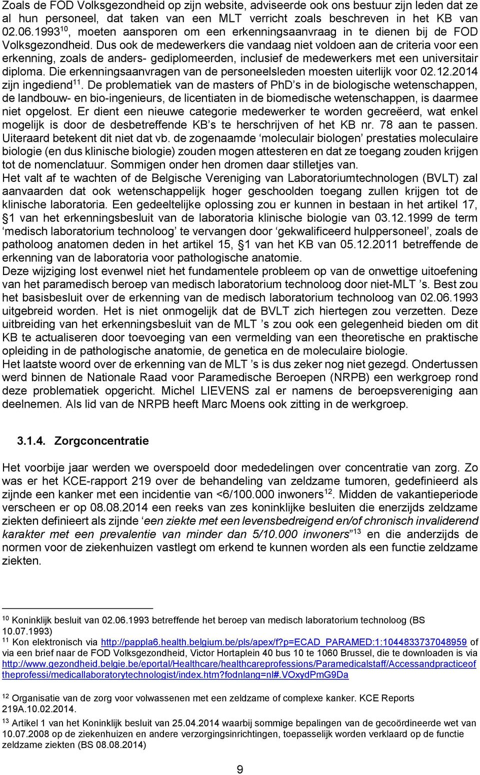 Dus ook de medewerkers die vandaag niet voldoen aan de criteria voor een erkenning, zoals de anders- gediplomeerden, inclusief de medewerkers met een universitair diploma.