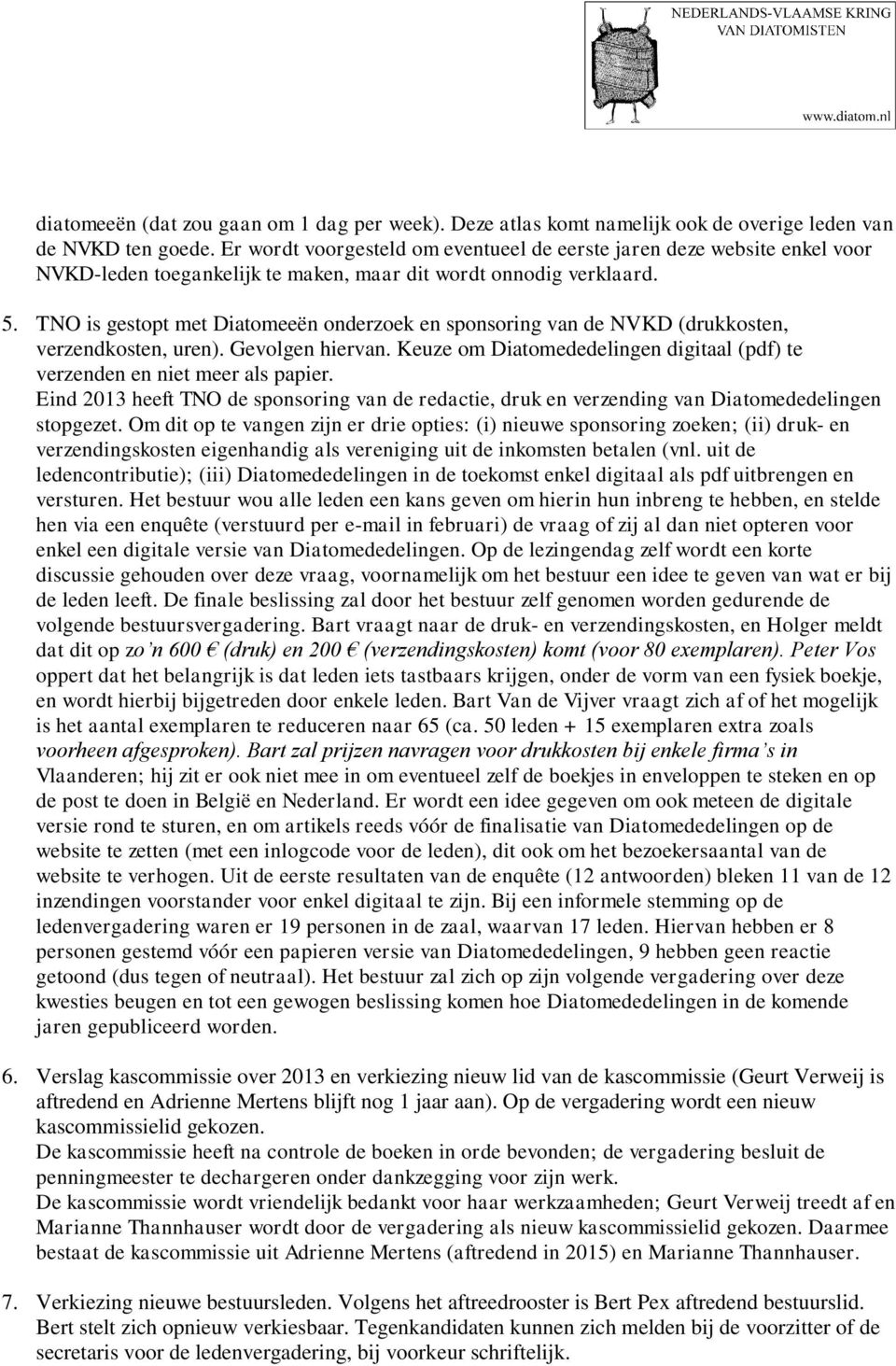 TNO is gestopt met Diatomeeën onderzoek en sponsoring van de NVKD (drukkosten, verzendkosten, uren). Gevolgen hiervan. Keuze om Diatomededelingen digitaal (pdf) te verzenden en niet meer als papier.