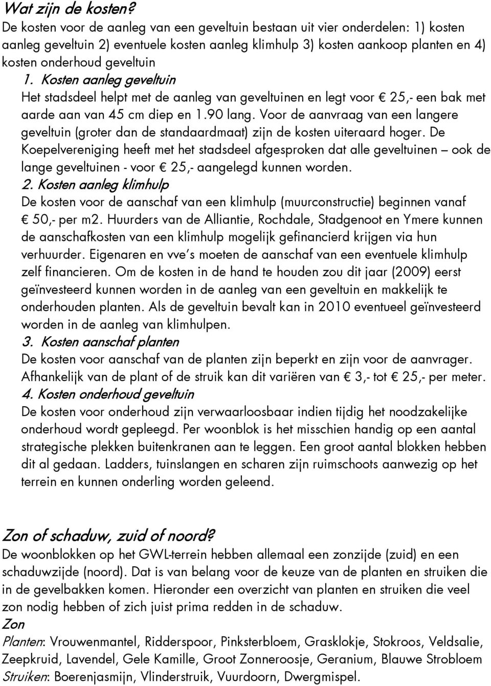 Kosten aanleg geveltuin Het stadsdeel helpt met de aanleg van geveltuinen en legt voor 25,- een bak met aarde aan van 45 cm diep en 1.90 lang.