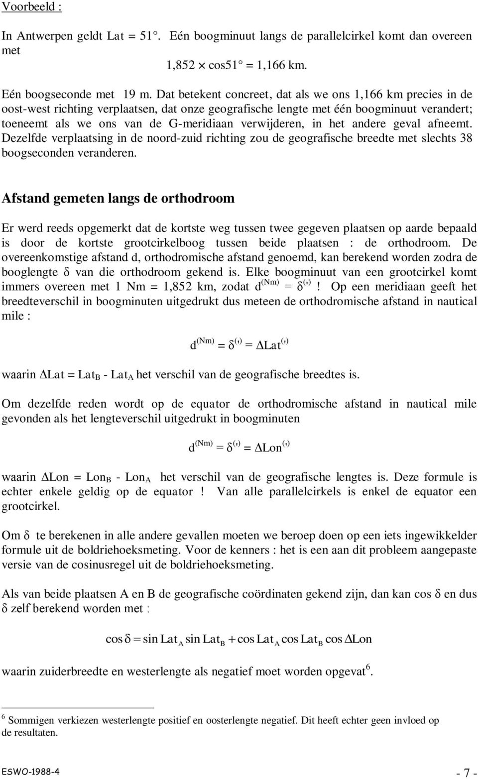 verwijderen, in het andere geval afneemt. Dezelfde verplaatsing in de noord-zuid richting zou de geografische breedte met slechts 38 boogseconden veranderen.