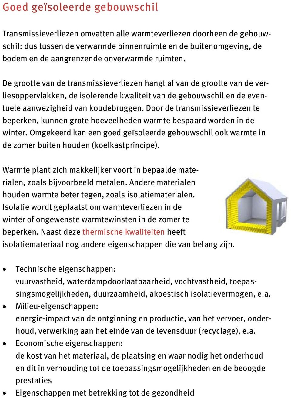 De grootte van de transmissieverliezen hangt af van de grootte van de verliesoppervlakken, de isolerende kwaliteit van de gebouwschil en de eventuele aanwezigheid van koudebruggen.