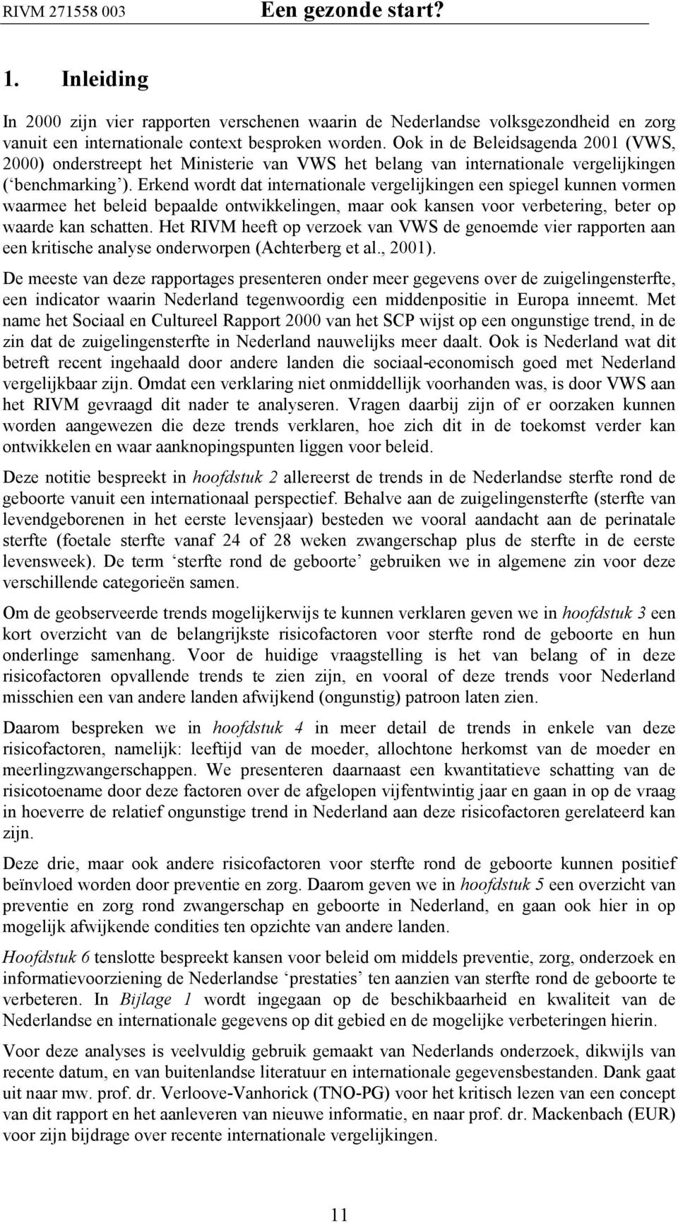 Erkend wordt dat internationale vergelijkingen een spiegel kunnen vormen waarmee het beleid bepaalde ontwikkelingen, maar ook kansen voor verbetering, beter op waarde kan schatten.