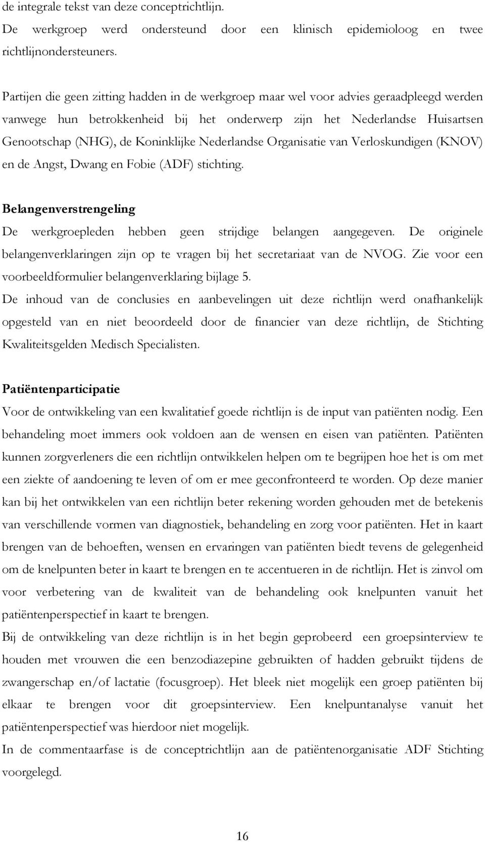 Nederlandse Organisatie van Verloskundigen (KNOV) en de Angst, Dwang en Fobie (ADF) stichting. Belangenverstrengeling De werkgroepleden hebben geen strijdige belangen aangegeven.