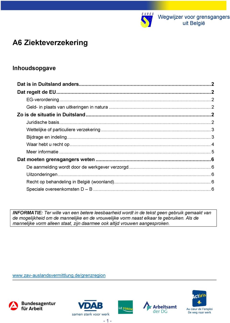 .. 6 De aanmelding wordt door de werkgever verzorgd... 6 Uitzonderingen... 6 Recht op behandeling in België (woonland)... 6 Speciale overeenkomsten D B.