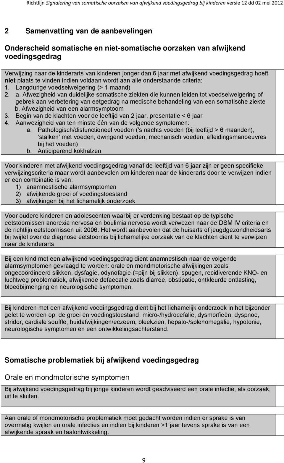 n alle onderstaande criteria: 1. Langdurige voedselweigering (> 1 maand) 2. a. Afwezigheid van duidelijke somatische ziekten die kunnen leiden tot voedselweigering of gebrek aan verbetering van eetgedrag na medische behandeling van een somatische ziekte b.