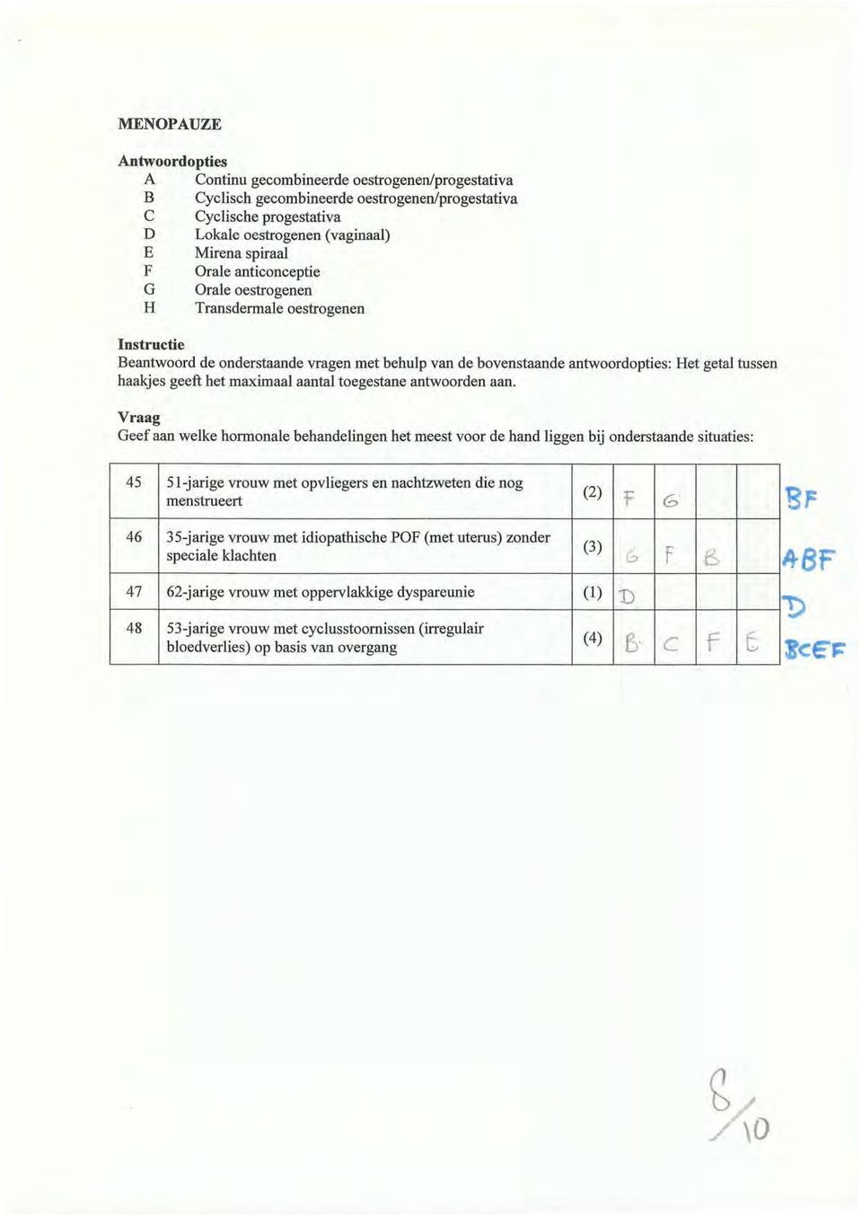 liggen bij onderstaande situaties: 45 51-jarige vrouw met opvliegers en nachtzweten die nog (2) menstrueert f G' 46 35-jarige vrouw met idiopathische POF (met uterus) zonder