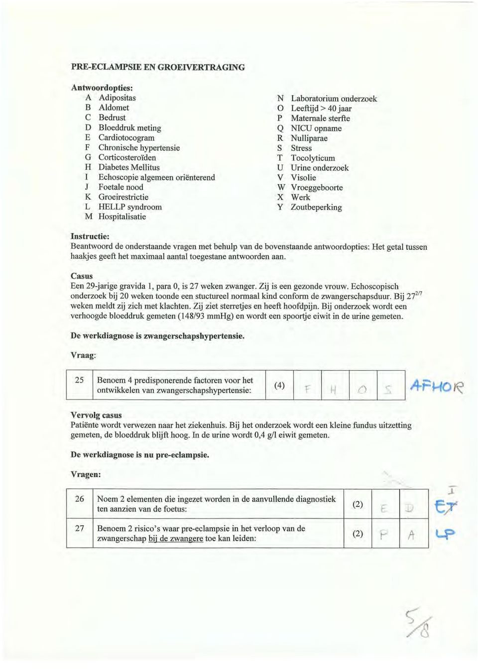 Tocolyticum U Urine onderzoek V Visolie W Vroeggeboorte X Werk Y Zoutbeperking Casus Een 29-jarige gravida 1, para 0, is 27 weken zwanger. Zij is een gezonde vrouw.