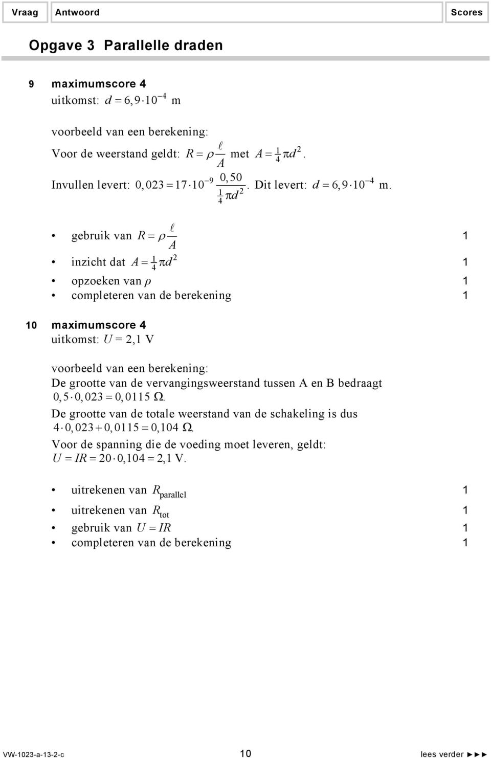 gebruik van R = ρ A 2 inzicht dat A= π d 4 opzoeken van ρ completeren van de berekening 0 maximumscore 4 uitkomst: U = 2, V voorbeeld van een berekening: De grootte van de