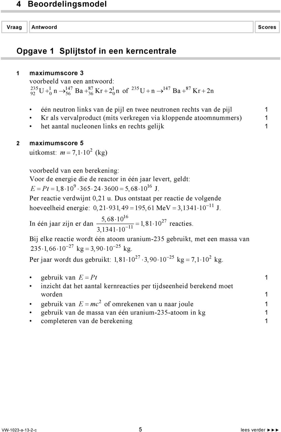 van een berekening: Voor de energie die de reactor in één jaar levert, geldt: 9 6 E = Pt =,8 0 365 24 3600 = 5,68 0 J. Per reactie verdwijnt 0,2 u.