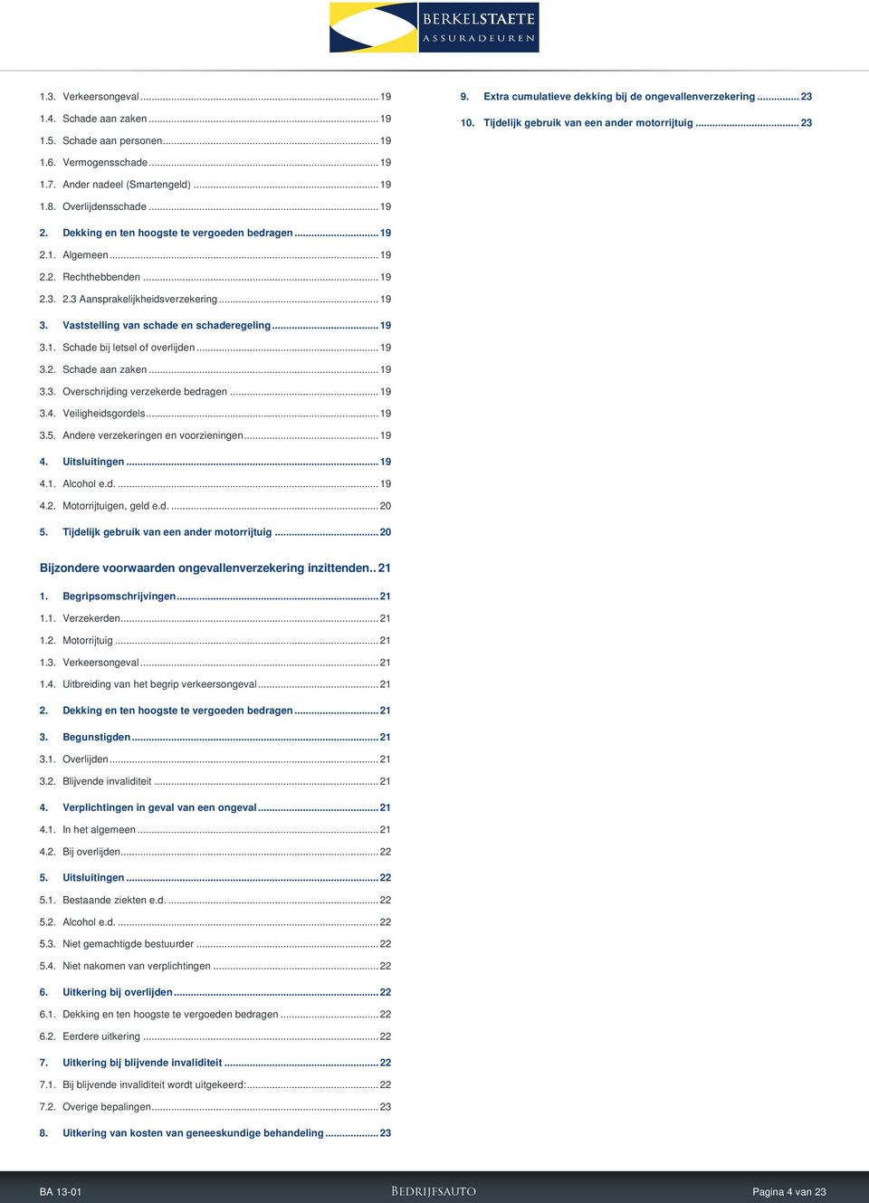 .. 19 3. Vaststelling van schade en schaderegeling... 19 3.1. Schade bij letsel of overlijden... 19 3.2. Schade aan zaken... 19 3.3. Overschrijding verzekerde bedragen... 19 3.4. Veiligheidsgordels.