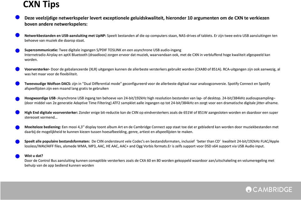Supercommunicatie: Twee digitale ingangen S/PDIF TOSLINK en een asynchrone USB audio-ingang Internetradio Airplay en aptx Bluetooth (draadloos) zorgen ervoor dat muziek, waarvandaan ook, met de CXN