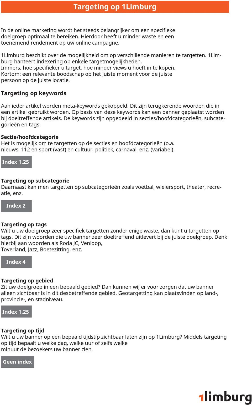 1Limburg hanteert indexering op enkele targetmogelijkheden. Immers, hoe specifieker u target, hoe minder views u hoeft in te kopen.