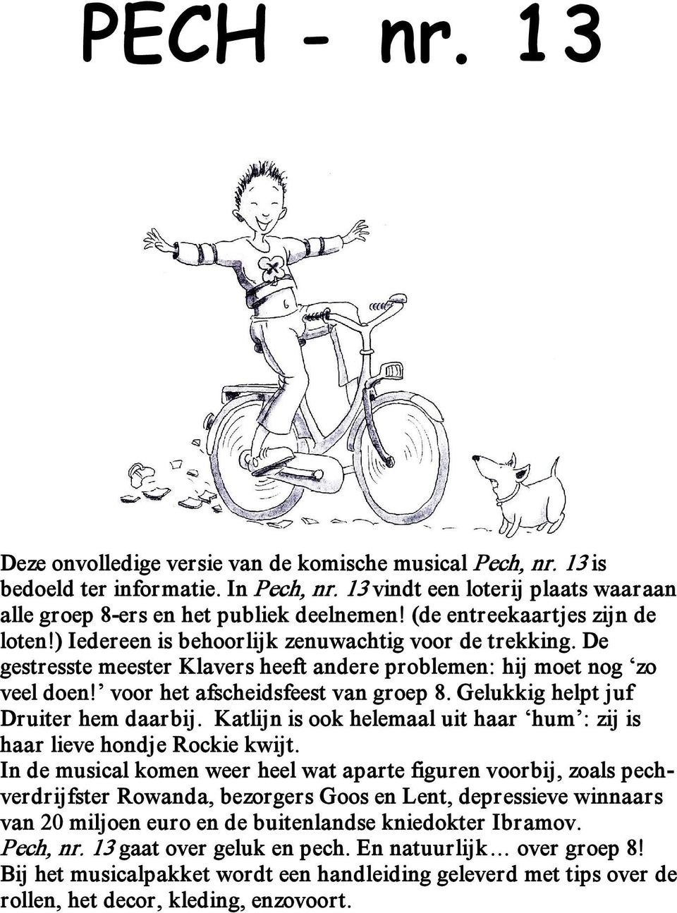 voor het afscheidsfeest van groep 8. Gelukkig helpt juf Druiter hem daarbij. Katlijn is ook helemaal uit haar hum : zij is haar lieve hondje Rockie kwijt.