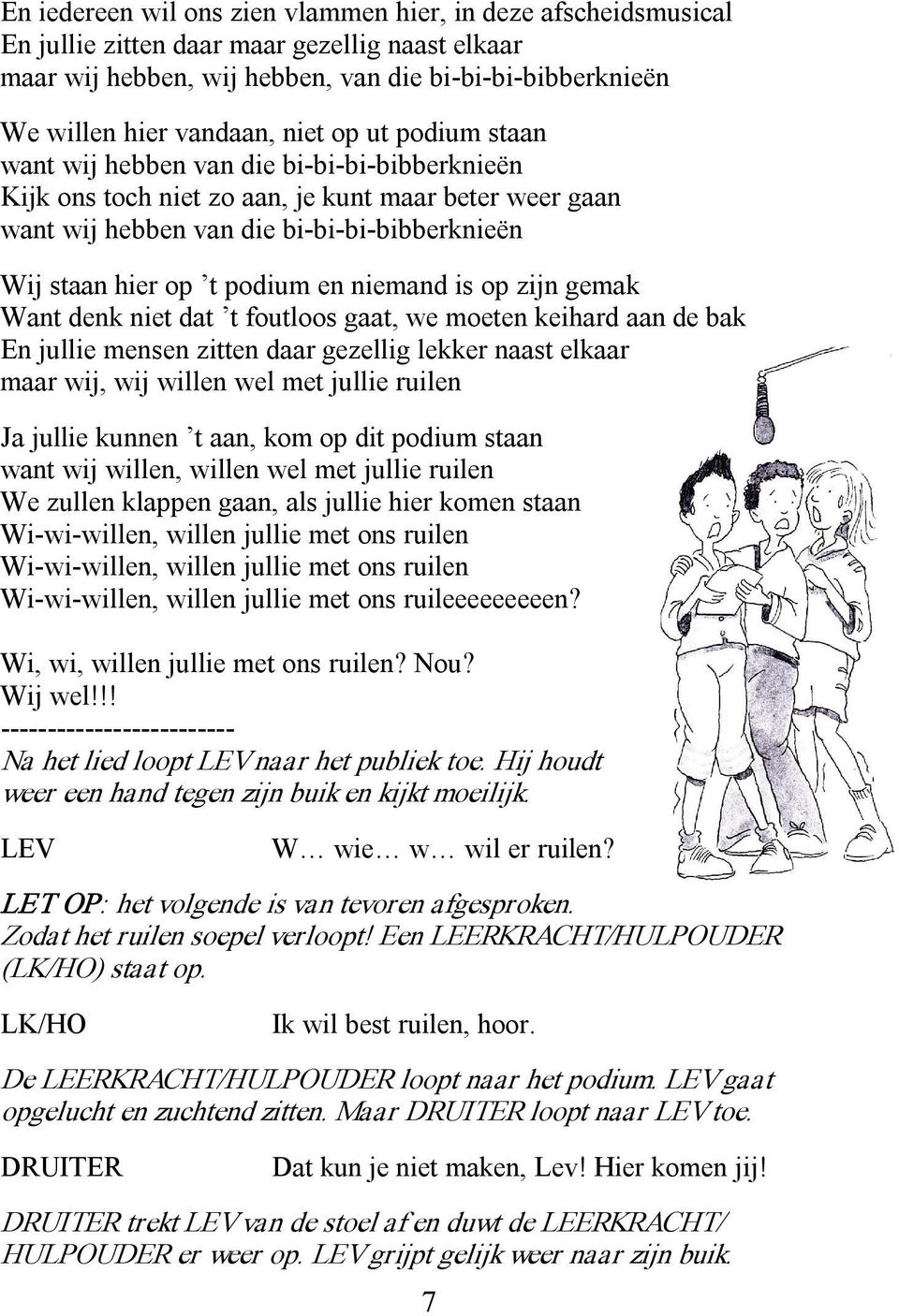 en niemand is op zijn gemak Want denk niet dat t foutloos gaat, we moeten keihard aan de bak En jullie mensen zitten daar gezellig lekker naast elkaar maar wij, wij willen wel met jullie ruilen Ja