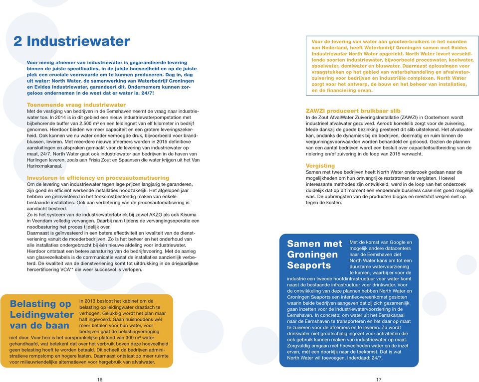 2 Industriewater Voor de levering van water aan grootverbruikers in het noorden van Nederland, heeft Waterbedrijf Groningen samen met Evides Industriewater North Water opgericht.