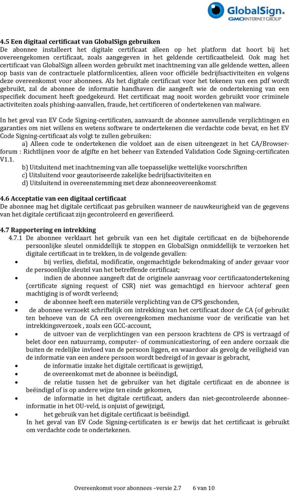 Ook mag het certificaat van GlobalSign alleen worden gebruikt met inachtneming van alle geldende wetten, alleen op basis van de contractuele platformlicenties, alleen voor officiële