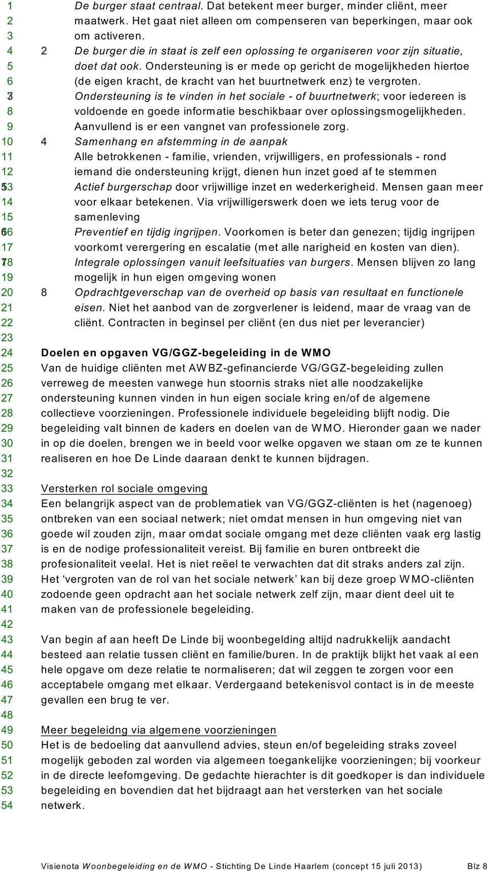 Ondersteuning is er mede op gericht de mogelijkheden hiertoe (de eigen kracht, de kracht van het buurtnetwerk enz) te vergroten.