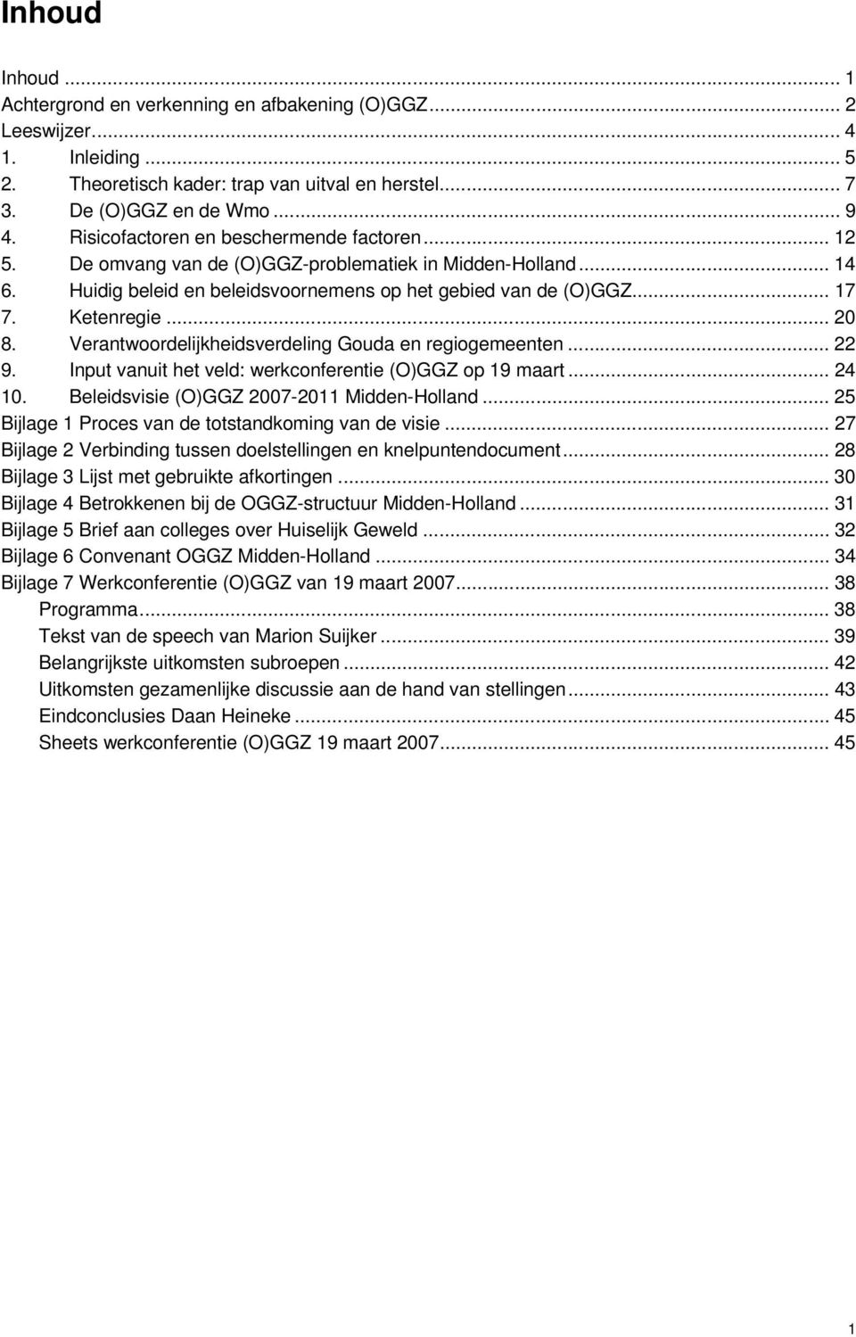 .. 20 8. Verantwoordelijkheidsverdeling Gouda en regiogemeenten... 22 9. Input vanuit het veld: werkconferentie (O)GGZ op 19 maart... 24 10. Beleidsvisie (O)GGZ 2007-2011 Midden-Holland.