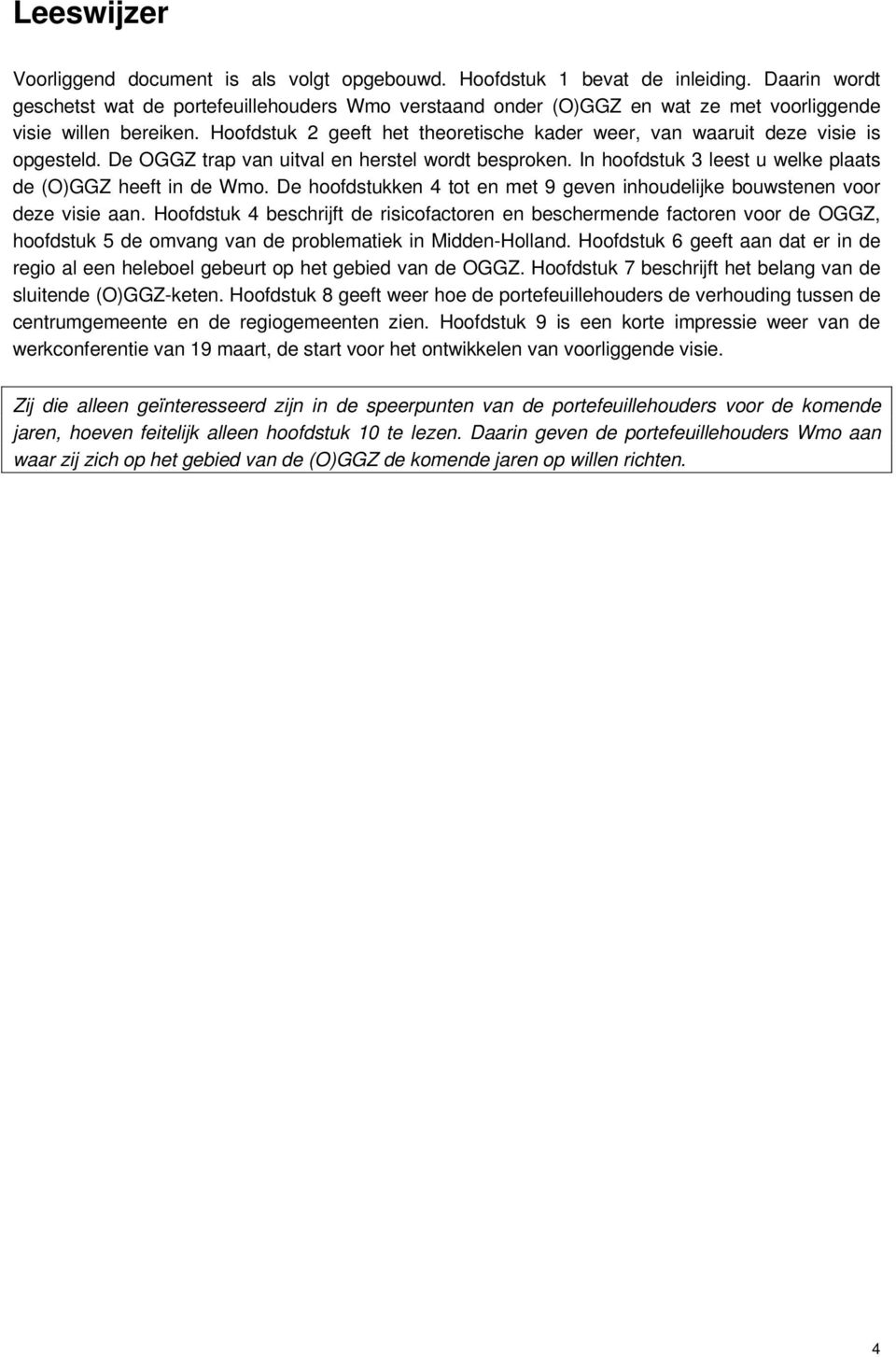 Hoofdstuk 2 geeft het theoretische kader weer, van waaruit deze visie is opgesteld. De OGGZ trap van uitval en herstel wordt besproken. In hoofdstuk 3 leest u welke plaats de (O)GGZ heeft in de Wmo.