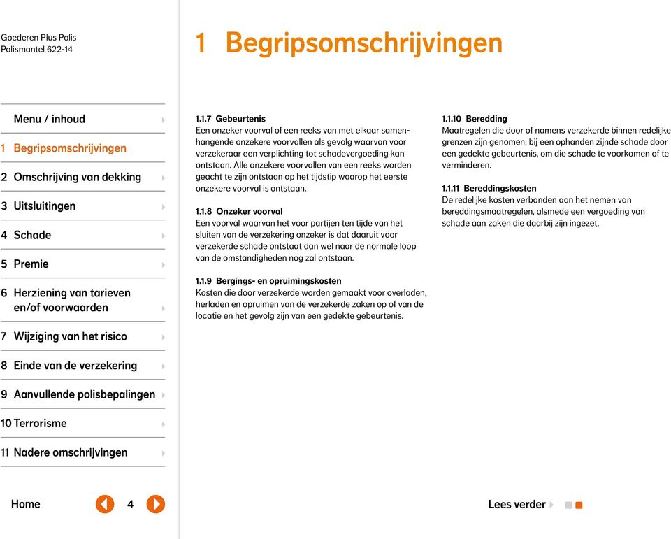 1.8 Onzeker voorval Een voorval waarvan het voor partijen ten tijde van het sluiten van de verzekering onzeker is dat daaruit voor verzekerde schade ontstaat dan wel naar de normale loop van de