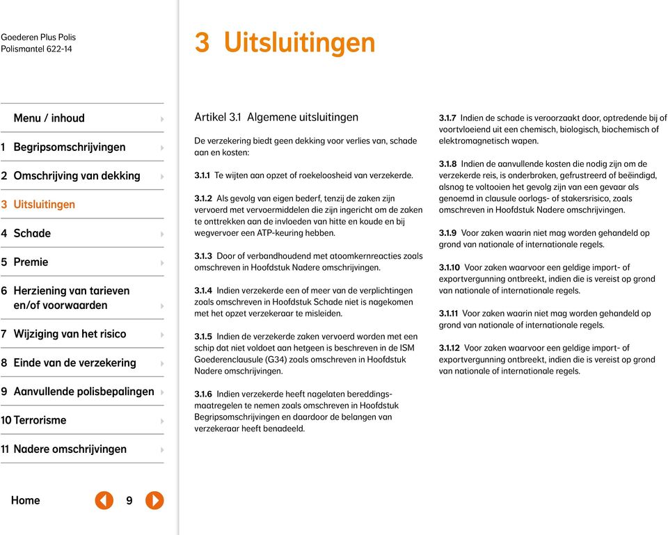 1 Te wijten aan opzet of roekeloosheid van verzekerde. 3.1.2 Als gevolg van eigen bederf, tenzij de zaken zijn vervoerd met vervoermiddelen die zijn ingericht om de zaken te onttrekken aan de