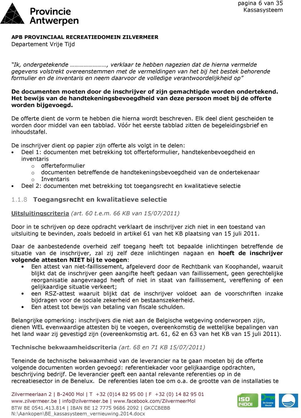 Het bewijs van de handtekeningsbevoegdheid van deze persoon moet bij de offerte worden bijgevoegd. De offerte dient de vorm te hebben die hierna wordt beschreven.