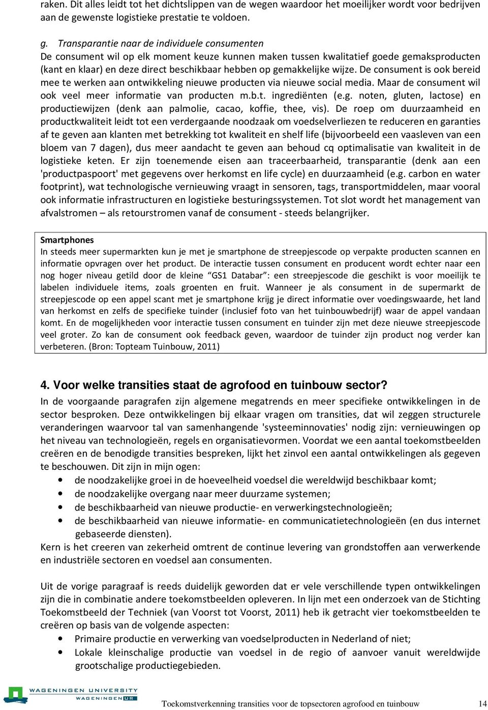 Transparantie naar de individuele consumenten De consument wil op elk moment keuze kunnen maken tussen kwalitatief goede gemaksproducten (kant en klaar) en deze direct beschikbaar hebben op