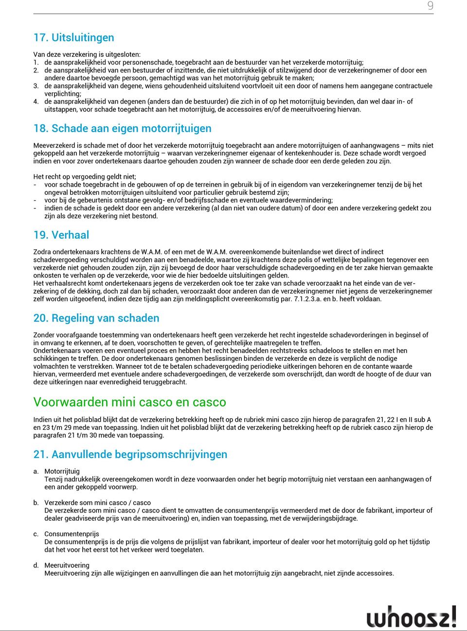 gebruik te maken; 3. de aansprakelijkheid van degene, wiens gehoudenheid uitsluitend voortvloeit uit een door of namens hem aangegane contractuele verplichting; 4.