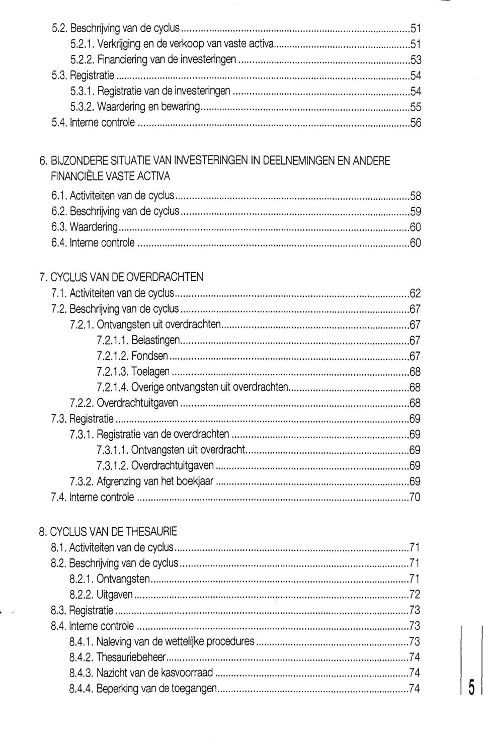 2. Beschrijving van de cyclus... 59 6.3. Waardering... 60 6.4. Interne controle... 60 7. CYCLUS VAN DE OVERDRACHTEN 7.1. Activiteiten van de cyclus... 62 7.2. Beschrijving van de cyclus... 67 7.2.1. Ontvangsten uit overdrachten.