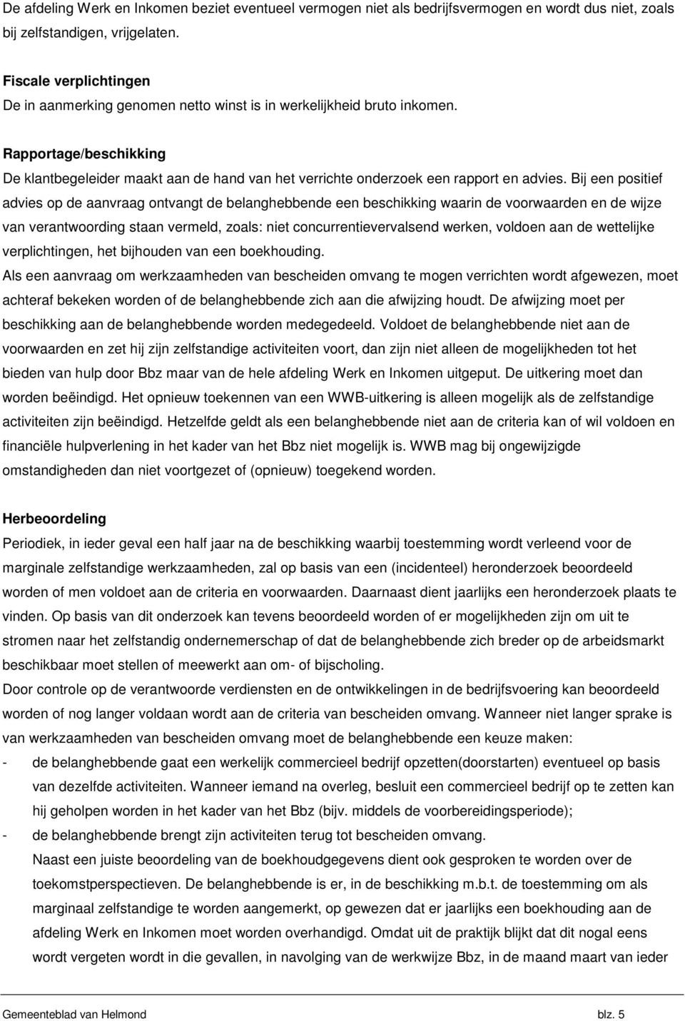 Rapportage/beschikking De klantbegeleider maakt aan de hand van het verrichte onderzoek een rapport en advies.