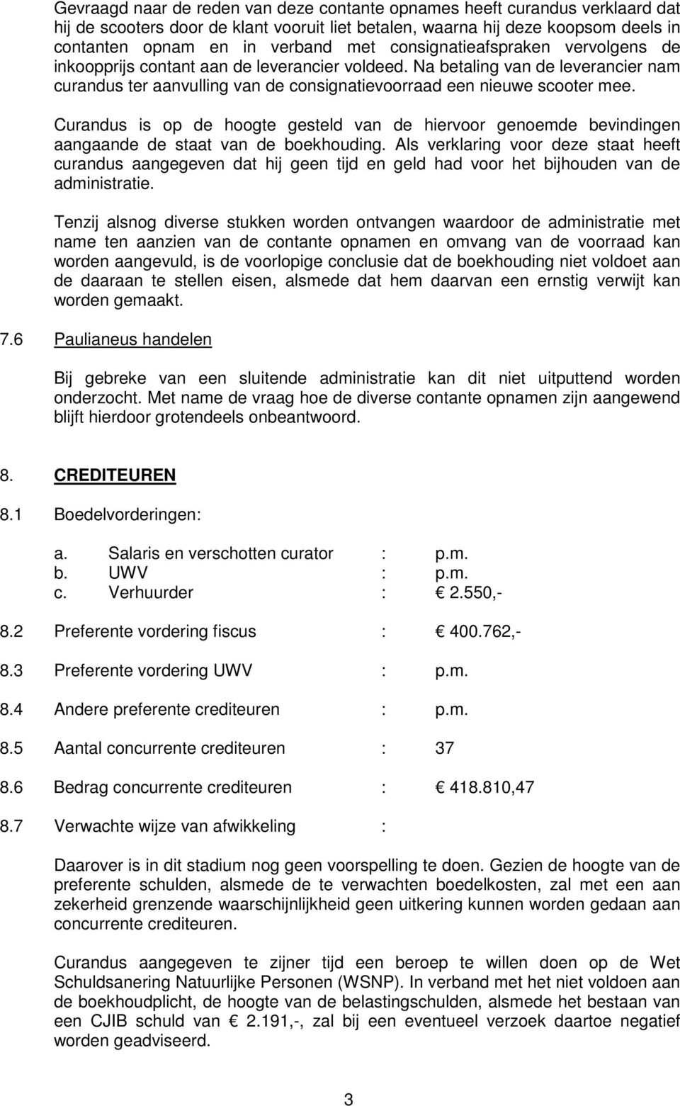 Curandus is op de hoogte gesteld van de hiervoor genoemde bevindingen aangaande de staat van de boekhouding.