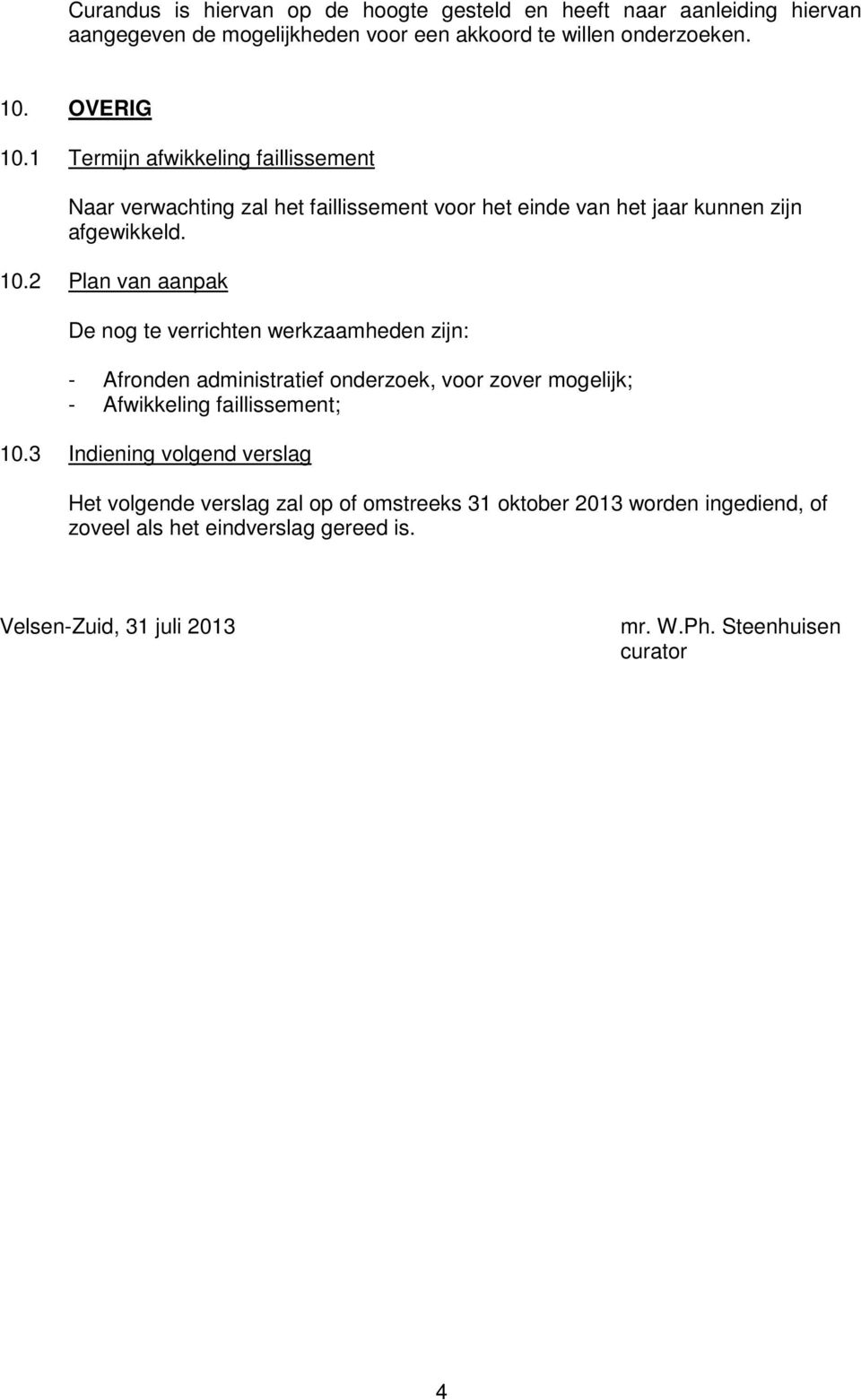 2 Plan van aanpak De nog te verrichten werkzaamheden zijn: Afronden administratief onderzoek, voor zover mogelijk; Afwikkeling faillissement; 10.