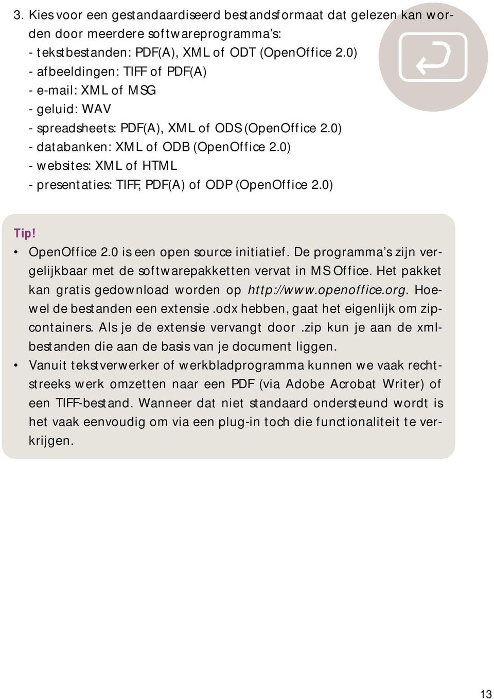 0) - websites: XML of HTML - presentaties: TIFF, PDF(A) of ODP (OpenOffice 2.0) Tip! OpenOffice 2.0 is een open source initiatief.