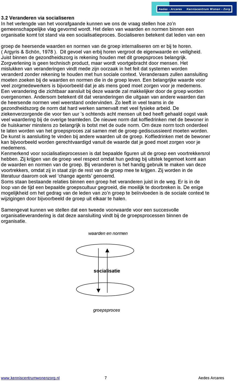 Socialiseren betekent dat leden van een groep de heersende waarden en normen van de groep internaliseren om er bij te horen. ( Argyris & Schön, 1978 ).