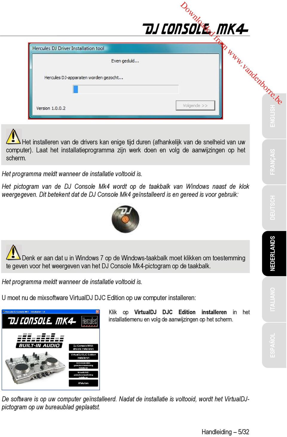 Dit betekent dat de DJ Console Mk4 geïnstalleerd is en gereed is voor gebruik: FRANÇAIS DEUTSCH Denk er aan dat u in Windows 7 op de Windows-taakbalk moet klikken om toestemming te geven voor het