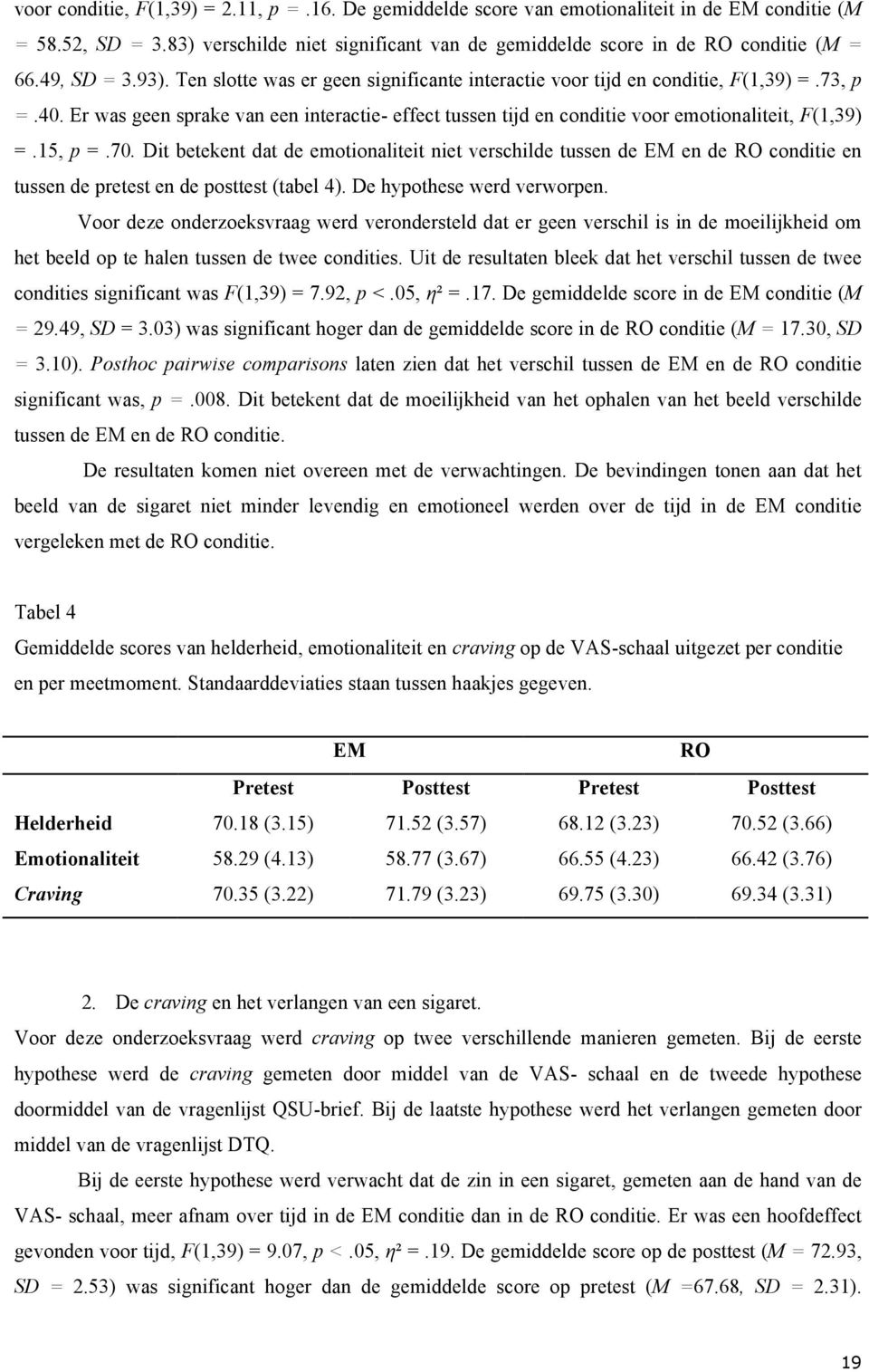 Er was geen sprake van een interactie- effect tussen tijd en conditie voor emotionaliteit, F(1,39) =.15, p =.70.