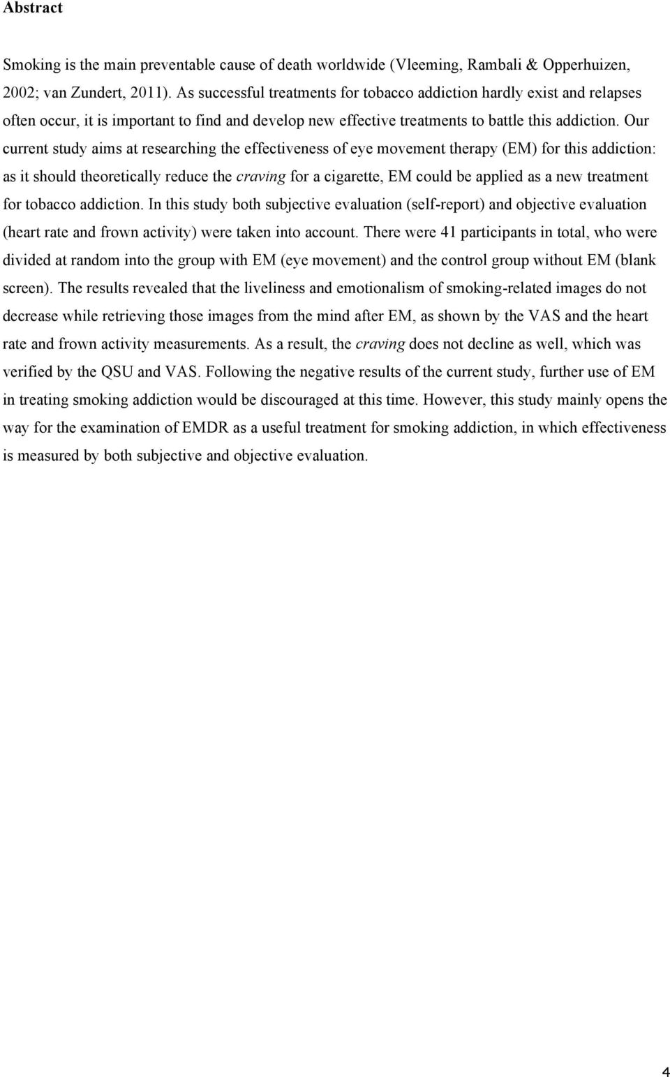 Our current study aims at researching the effectiveness of eye movement therapy (EM) for this addiction: as it should theoretically reduce the craving for a cigarette, EM could be applied as a new