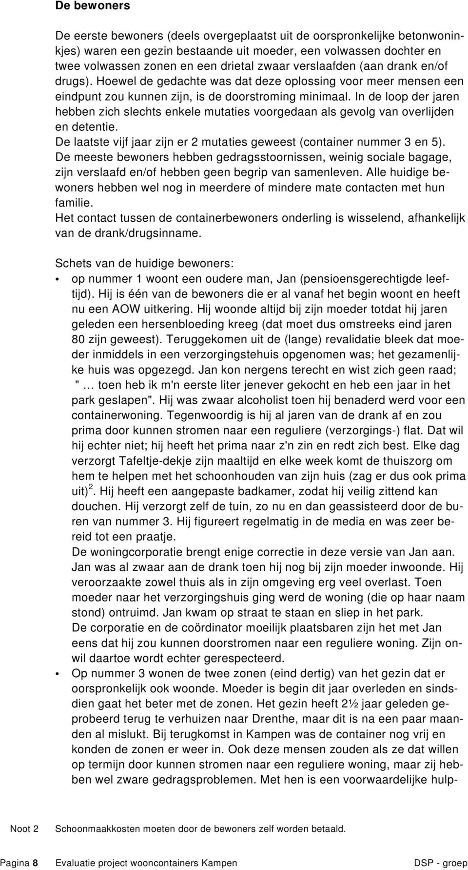 In de loop der jaren hebben zich slechts enkele mutaties voorgedaan als gevolg van overlijden en detentie. De laatste vijf jaar zijn er 2 mutaties geweest (container nummer 3 en 5).