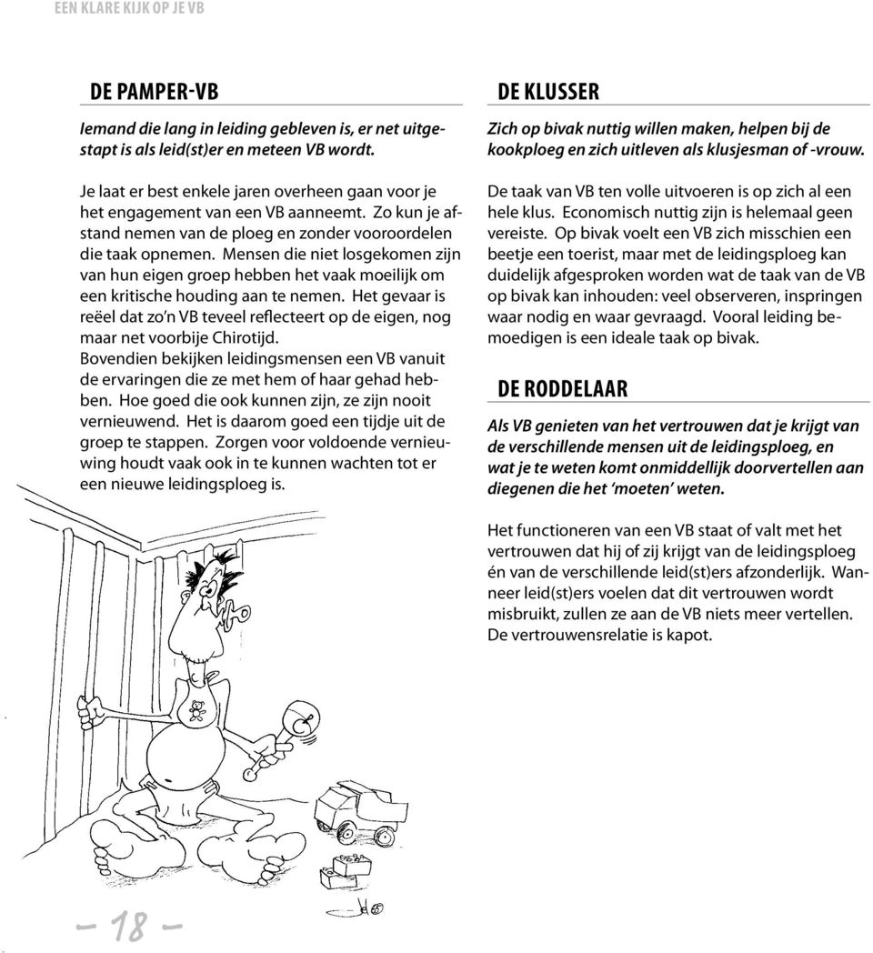 Het gevaar is reëel dat zo n VB teveel reflecteert op de eigen, nog maar net voorbije Chirotijd. Bovendien bekijken leidingsmensen een VB vanuit de ervaringen die ze met hem of haar gehad hebben.