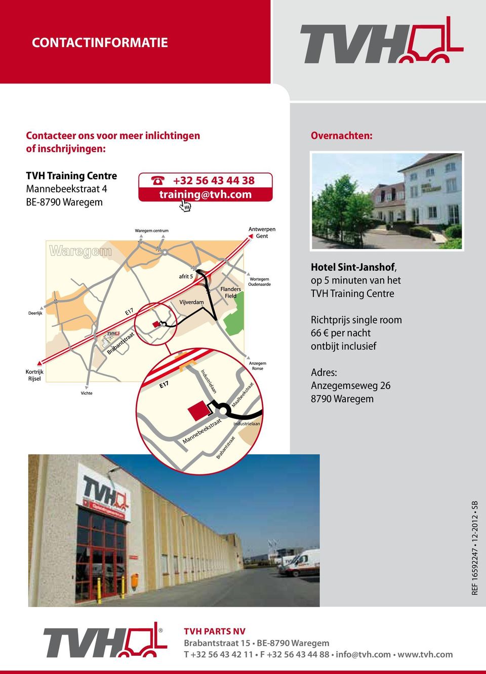 com Hotel Sint-Janshof, op 5 minuten van het TVH Training Centre Richtprijs single room 66 per nacht ontbijt inclusief E17