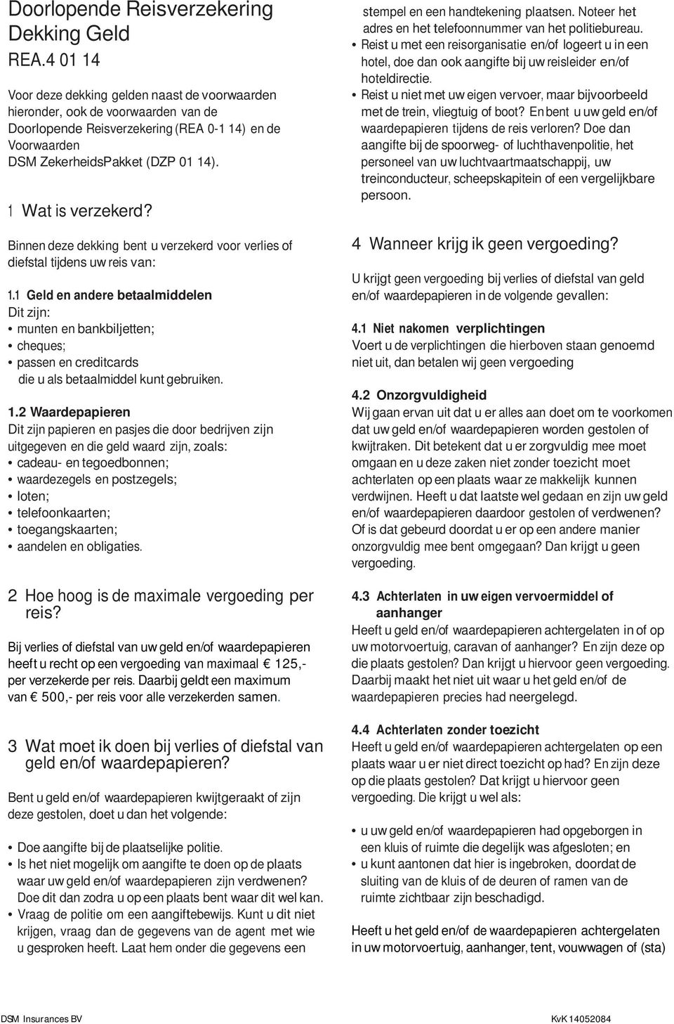 1 Wat is verzekerd? Binnen deze dekking bent u verzekerd voor verlies of diefstal tijdens uw reis van: 1.