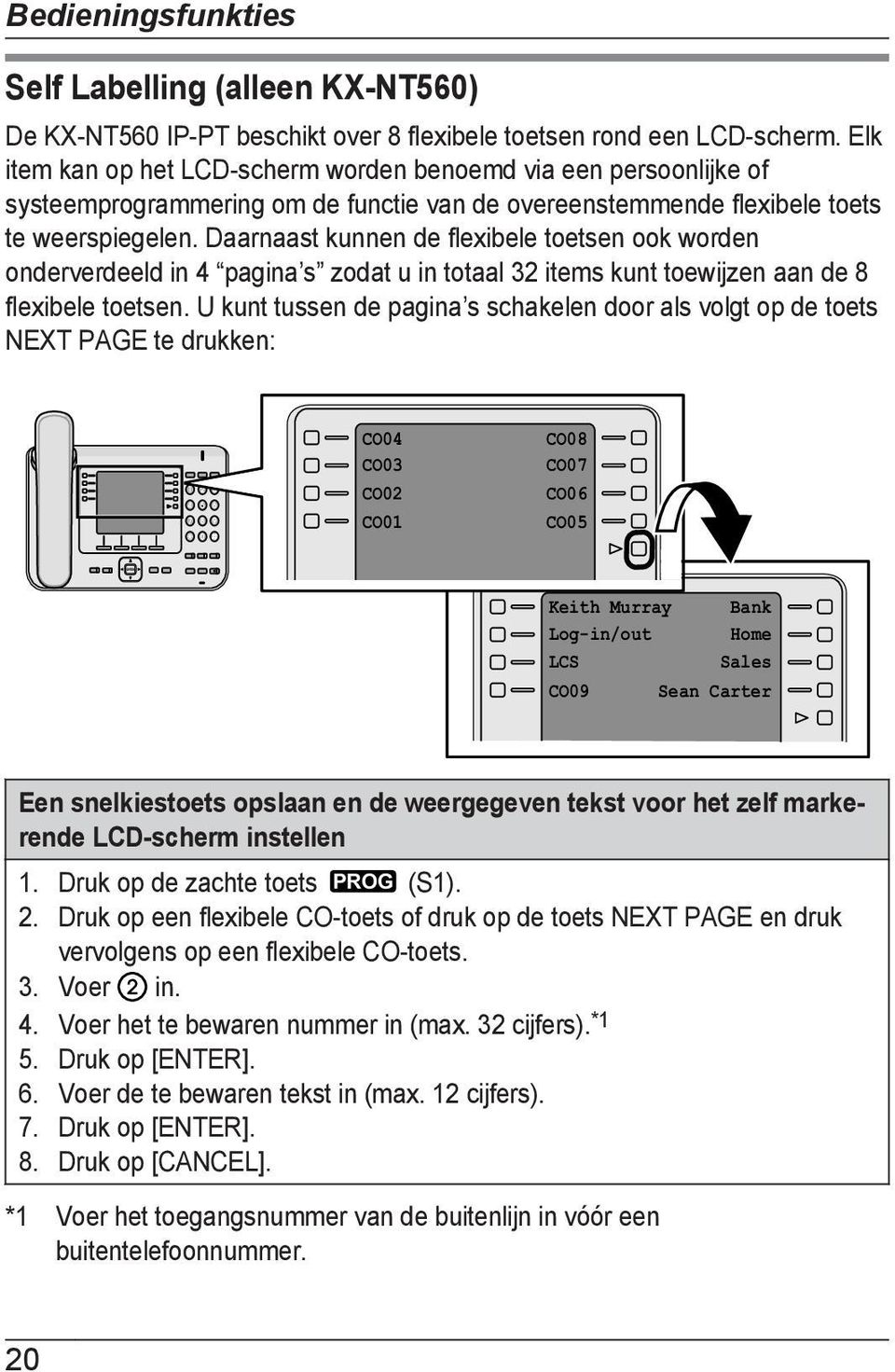 Daarnaast kunnen de flexibele toetsen ook worden onderverdeeld in 4 pagina s zodat u in totaal 32 items kunt toewijzen aan de 8 flexibele toetsen.