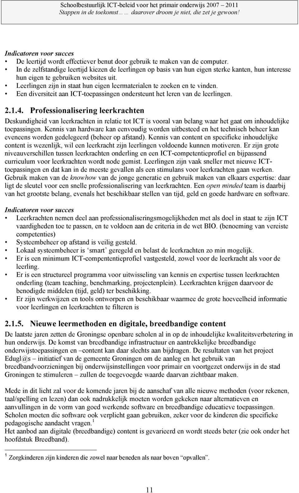 Leerlingen zijn in staat hun eigen leermaterialen te zoeken en te vinden. Een diversiteit aan ICT-toepassingen ondersteunt het leren van de leerlingen. 2.1.4.