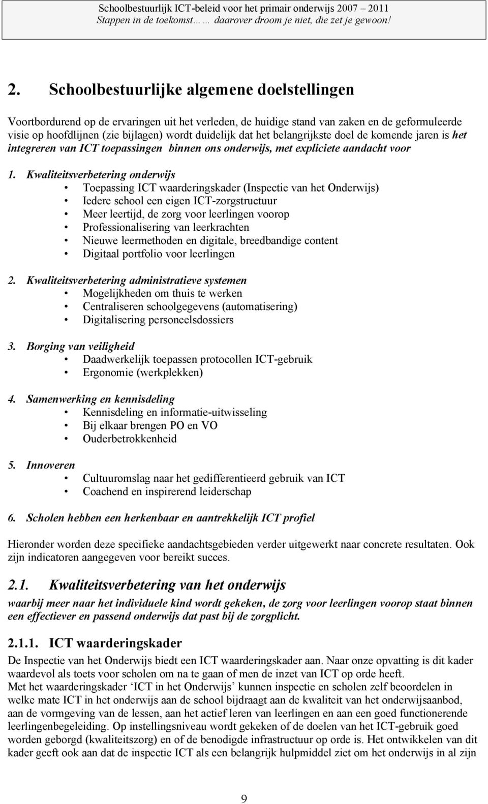 Kwaliteitsverbetering onderwijs Toepassing ICT waarderingskader (Inspectie van het Onderwijs) Iedere school een eigen ICT-zorgstructuur Meer leertijd, de zorg voor leerlingen voorop