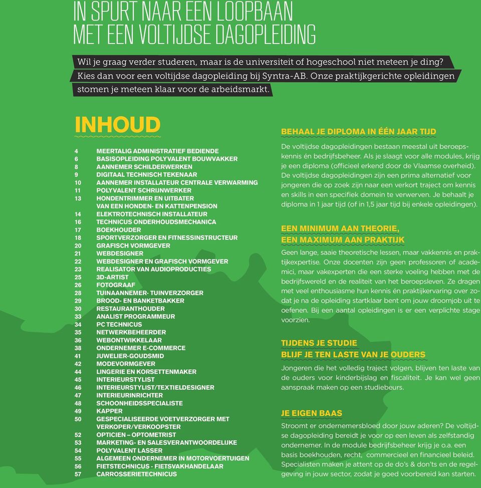 INHOUD 4 MEERTALIG ADMINISTRATIEF BEDIENDE 6 BASISOPLEIDING POLYVALENT BOUWVAKKER 8 AANNEMER SCHILDERWERKEN 9 DIGITAAL TECHNISCH TEKENAAR 10 AANNEMER INSTALLATEUR CENTRALE VERWARMING 11 POLYVALENT