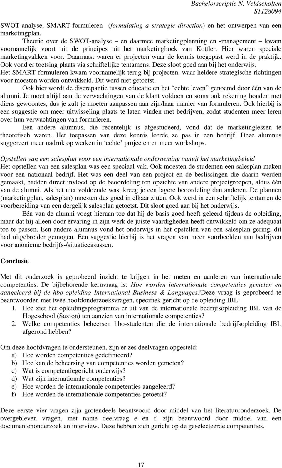 Daarnaast waren er projecten waar de kennis toegepast werd in de praktijk. Ook vond er toetsing plaats via schriftelijke tentamens. Deze sloot goed aan bij het onderwijs.