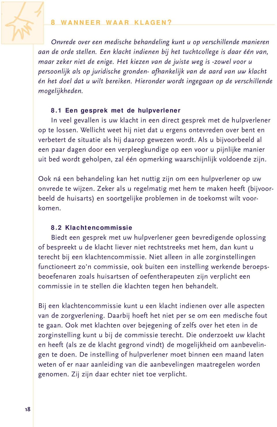 Hieronder wordt ingegaan op de verschillende mogelijkheden. 8.1 Een gesprek met de hulpverlener In veel gevallen is uw klacht in een direct gesprek met de hulpverlener op te lossen.