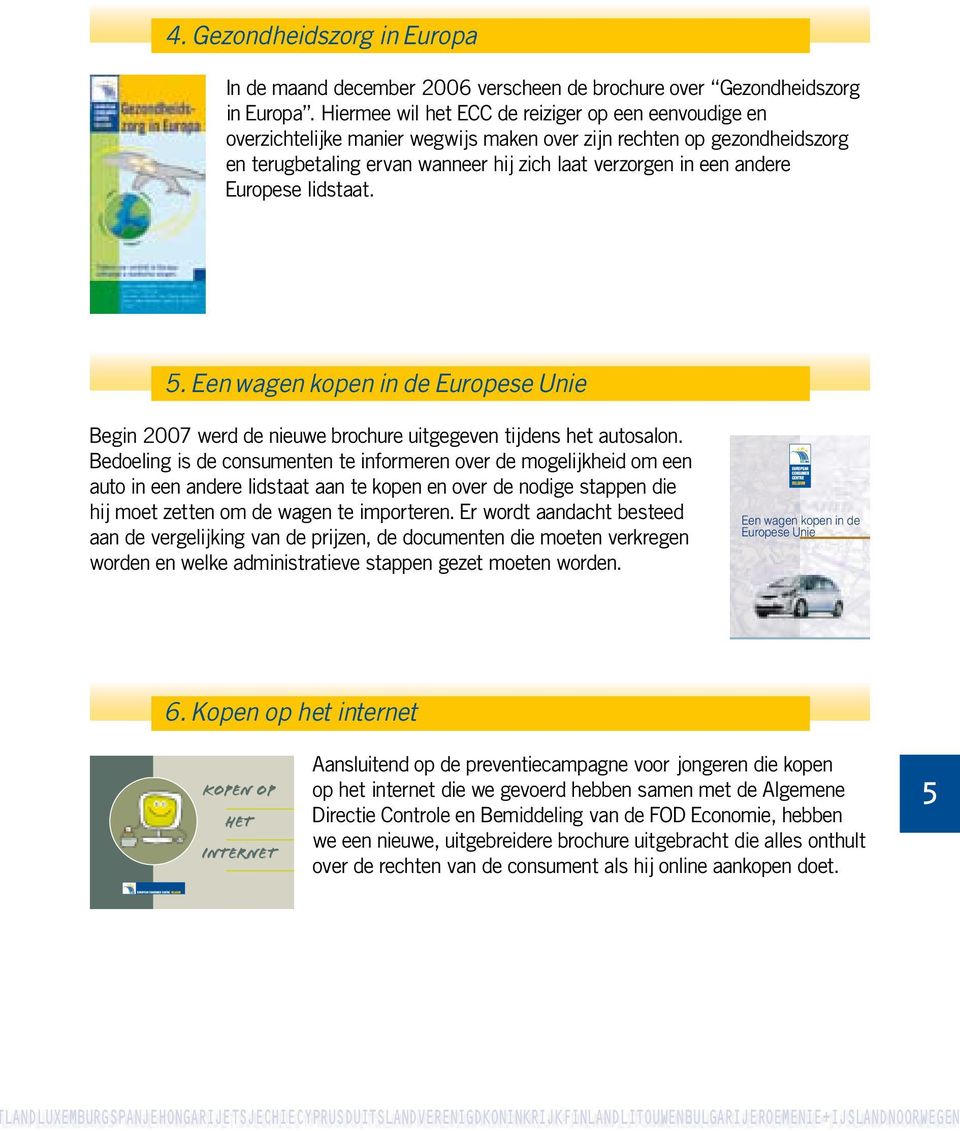 Europese lidstaat. 5. Een wagen kopen in de Europese Unie Begin 2007 werd de nieuwe brochure uitgegeven tijdens het autosalon.