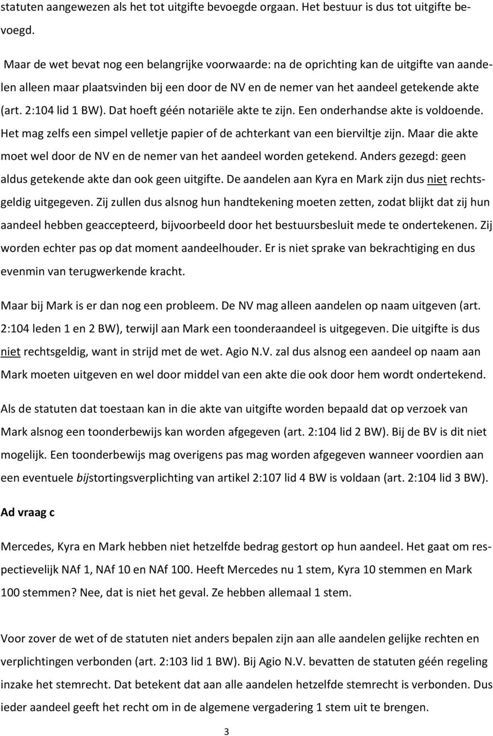 2:104 lid 1 BW). Dat hoeft géén notariële akte te zijn. Een onderhandse akte is voldoende. Het mag zelfs een simpel velletje papier of de achterkant van een bierviltje zijn.