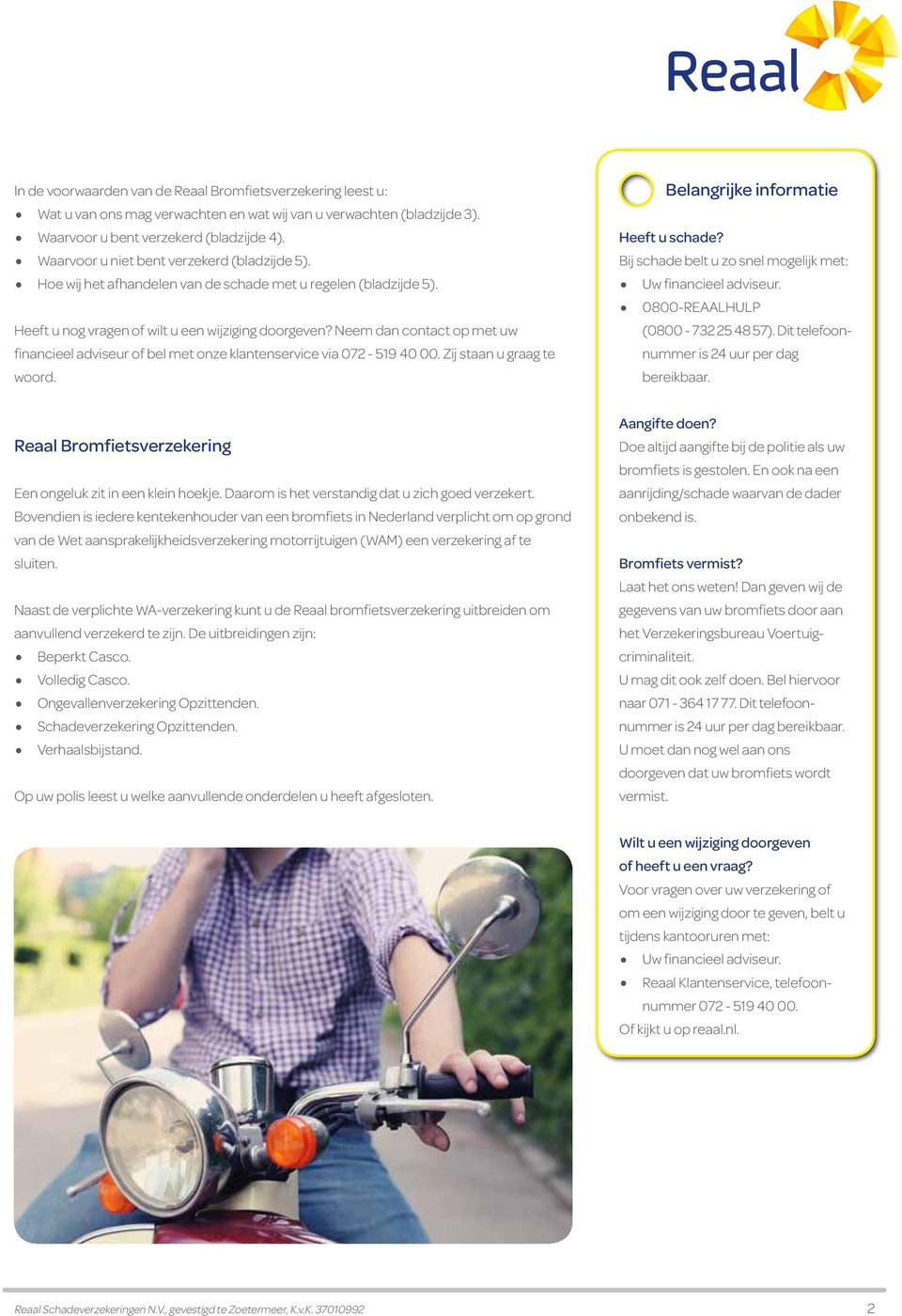 Neem dan contact op met uw financieel adviseur of bel met onze klantenservice via 072-519 40 00. Zij staan u graag te woord. Belangrijke informatie Heeft u schade?